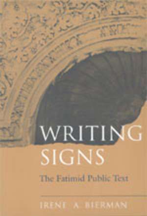 Writing Signs – The Fatimid Public Text de Irene A Bierman