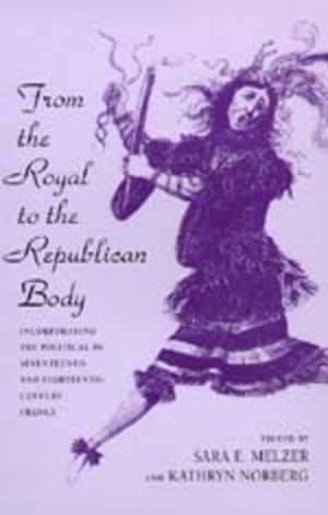 From the Royal to the Republican Body – Incorporating the Political in the Seventeeth & Eighteenth Century France (Paper) de Sara E. Melzer