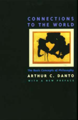 Connections to the World – The Basic Concepts of Philosophy de Arthur C Danto