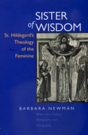 Sister of Wisdom – St. Hildegard′s Theology of the Feminine de Barbara Newman