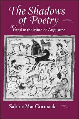 The Shadows of Poetry – Vergil in the Mind of Augustine de Sabine Maccormack