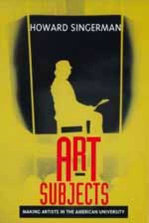 Art Subjects – Making Artists in the American University (Paper) de Howard Singeman