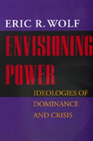 Envisioning Power – Ideologies of Dominance & Crisis (Paper) de Eric R Wolf