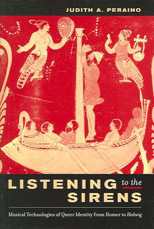 Listening to the Sirens – Musical Technologies of Queer Identity from Homer to Hedwig de Judith A. Peraino