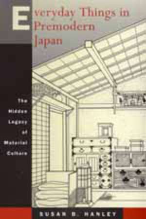 Everday Things in Premodern Japan – The Hidden Legacy of Material Culture de Susan B Hanley