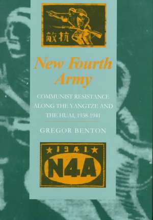 New Fourth Army: Communist Resistance Along the Yangtze and the Huai, 1938-1941 de Gregor Benton