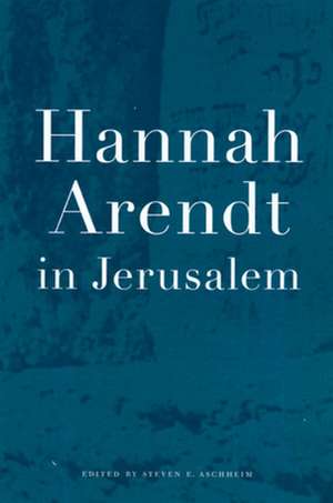 Hannah Arendt in Jerusalem de Steven E. Aschheim