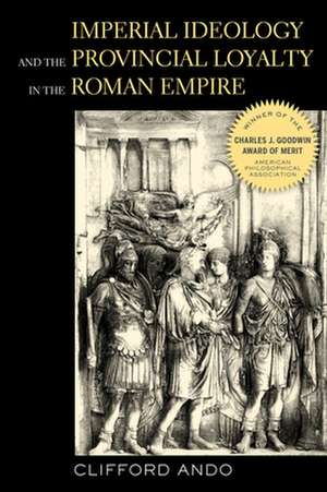 Imperial Ideology & Provincial Loyalty in the Roman Empire de Clifford Ando