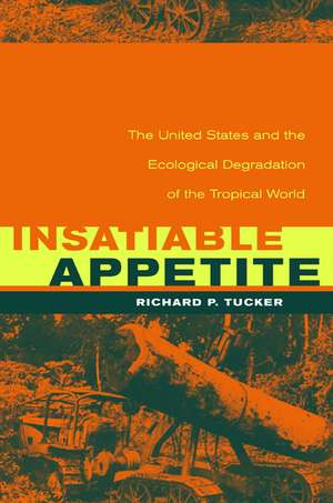 Insatiable Appetite – The United States & the Ecological Degradation of the Tropical World de Richard P Tucker