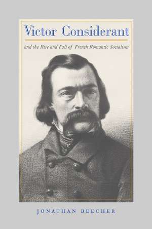 Victor Considerant & The Rise & The Fall of French Romantic Socialism de Jonathan Beecher