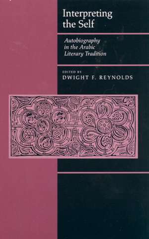 Interpreting the Self – Autobiography in the Arabic Literary Tradition de Dwight F Reynolds