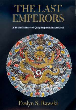 The Last Emperors – A Social History Of Qing Imperial Institutions de Evelyn S Rawski