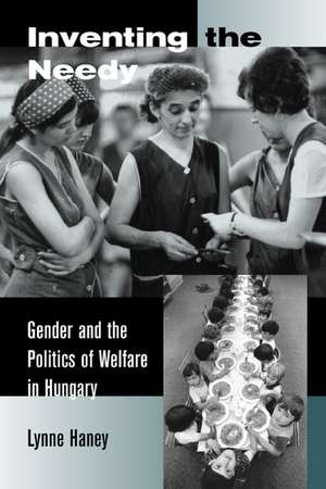 Inventing the Needy – Gender & the Politics of Welfare in Hungary de Lynne Haney