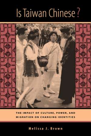 Is Taiwan Chinese? – The Impact of Culture, Power, and Migration on Changing Identities de Melissa J Brown