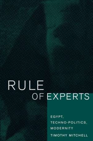 Rule of Experts – Egypt, Techno–Politics, Modernity de Timothy Mitchell