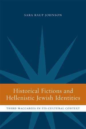 Historical Fictions and Hellenistic Jewish Identity – Third Maccabees in its Cultural Context de Sara Raup Johnson