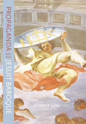 Propaganda and the Jesuit Baroque de Evonne Levy