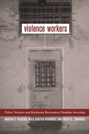 Violence Workers – Police Torturers & Murderers Reconstruct Brazilian Atrocities de Martha K Huggins