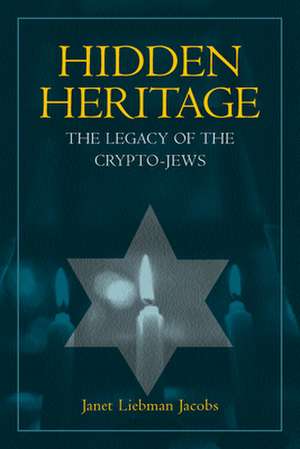 Hidden Heritage – The Legacy of the Crypto–Jews de Janet L Jacobs