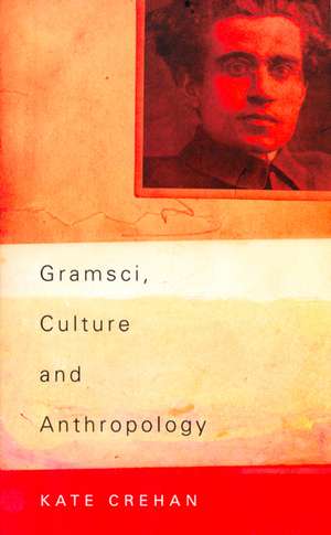 Gramsci, Culture and Anthropology de Kate Crehan