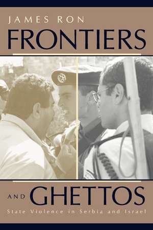 Frontiers & Ghettos – State Violence in Serbia & Israel de James Ron