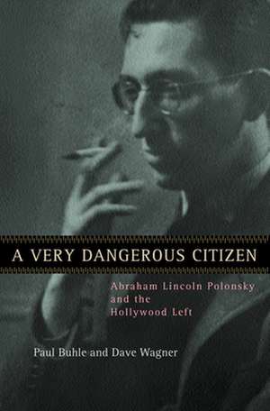 A Very Dangerous Citizen – Abraham Lincoln Polonsky & the Hollywood Left de Paul Buhle