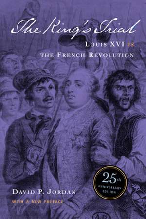 The King′s Trial – Louis XVI vs. the French Revolution – Twenty Fifth Anniversary Edition de David P Jordan