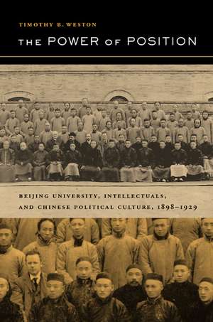 The Power of Position – Beijing University, Intellectuals, and Chinese Political Culture 1898– 1929 de Timothy B Weston