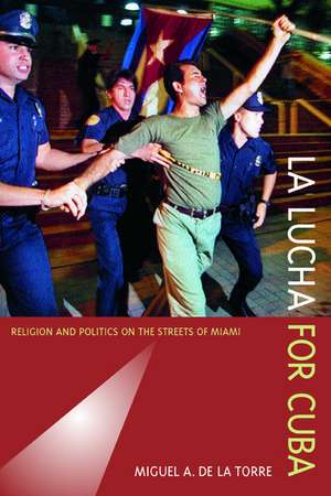 La Lucha for Cuba – Religion and Politics on the Streets of Miami de Miguel A. De La Torre