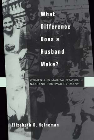 What Difference does a Husband Make? – Women & Marital Status in Nazi & Postwar Germany de Elizabeth D Heineman