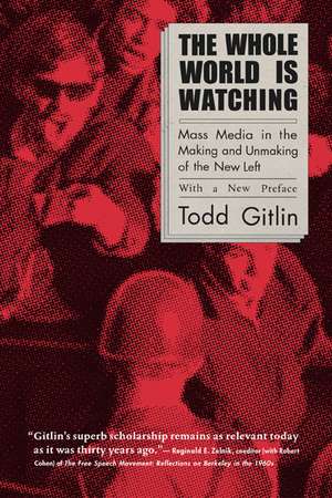 The Whole World is Watching – Mass Media in the Making & Unmaking of the New Left de Todd Gitlin