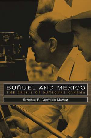 Bunuel & Mexico – The Crisis of National Cinema de Ernesto R Acevedo–munoz