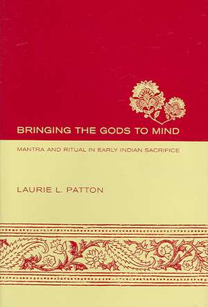 Bringing the Gods to Mind – Mantra and Ritual in Early Indian Sacrifice de Laurie L. Patton