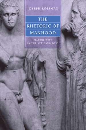 The Rhetoric of Manhood – Masculinity in the Attic Orators de Joseph Roisman