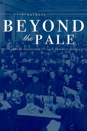 Beyond the Pale – The Jewish Encounter with Late Imperial Russia de Benjamin Nathans