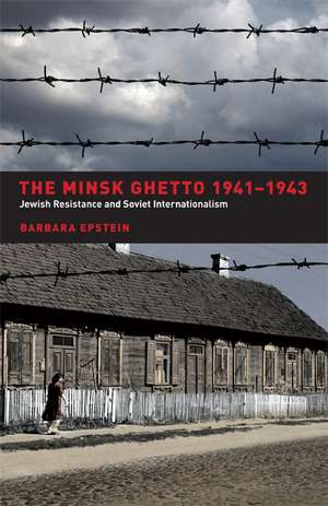 The Minsk Ghetto 1941–1943 – Jewish Resistance and Soviet Internationalism de Barbara Epstein