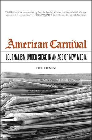 American Carnival – Journalism under Siege in an Age of New Media de Neil Henry