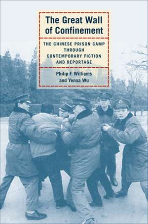 The Great Wall of Confinement – The Chinese Prison Camp Through Contemporary Fiction and Reportage de Philip F Williams