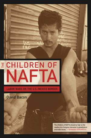 The Children of NAFTA – Labor Wars on the U.S./ Mexico Border de David Bacon