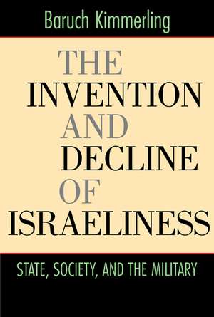 The Invention and Decline of Israeliness – State, Society, and the Military de Baruch Kimmerling