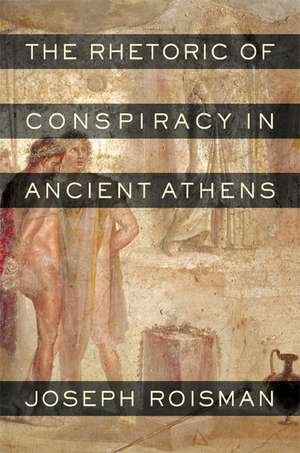 The Rhetoric of Conspiracy in Ancient Athens de Joseph Roisman