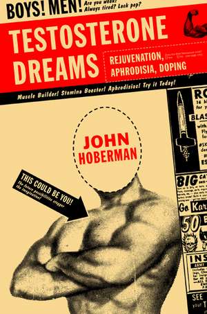 Testosterone Dreams – Rejuvenation, Aphrodisia, Doping de John Hoberman