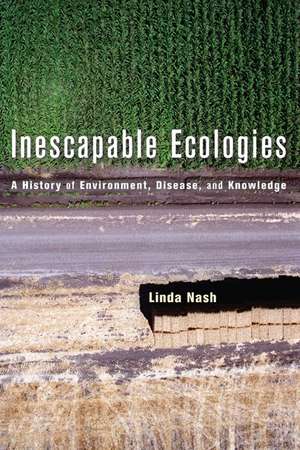 Inescapable Ecology – A History of Environment, Disease and Knowledge de Linda Nash