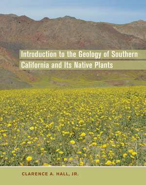 Introduction to the Geology of Southern California and Its Native Plants de Clarence A Hall