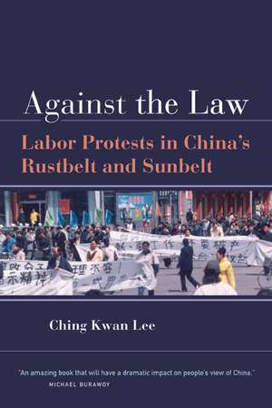 Against the Law – Labor Protests in China′s Rustbelt and Sunbelt de Ching Kwan Lee