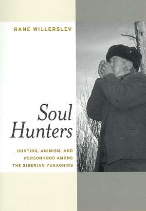 Soul Hunters – Hunting, Animism and Personhood Among the Siberian Yukaghirs de Rane Willerslev