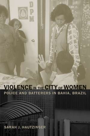 Violence in the City of Women – Police and Batterers in Bahia, Brazil de Sarah J Hautzinger