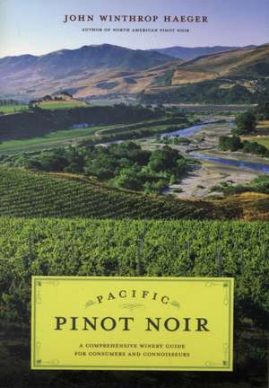 Pacific Pinot Noir – A Comprehensive Winery Guide for Consumers and Connoisseurs de John Winthrop Haeger