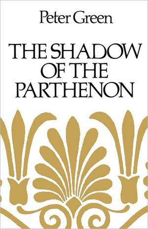 Shadow of the Parthenon – Studies in Ancient History and Literature de Pg Green