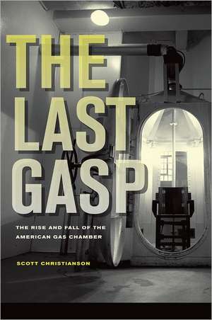 The Last Gasp – The Rise and Fall of the American Gas Chamber de Scott Christianson